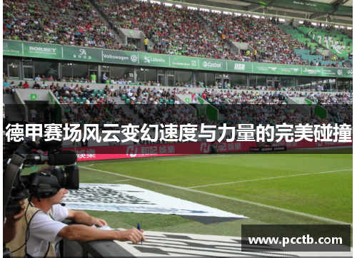 德甲赛场风云变幻速度与力量的完美碰撞