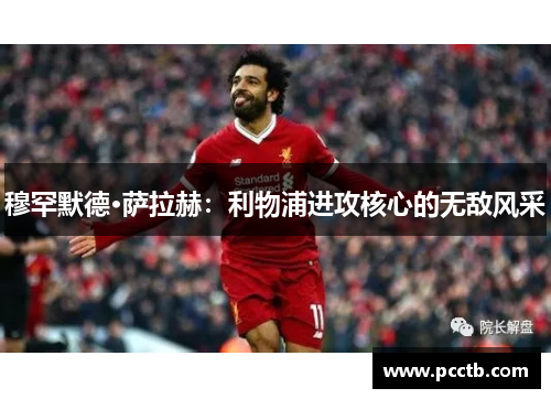 穆罕默德·萨拉赫：利物浦进攻核心的无敌风采