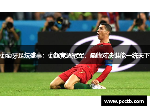 葡萄牙足坛盛事：葡超竞逐冠军，巅峰对决谁能一统天下