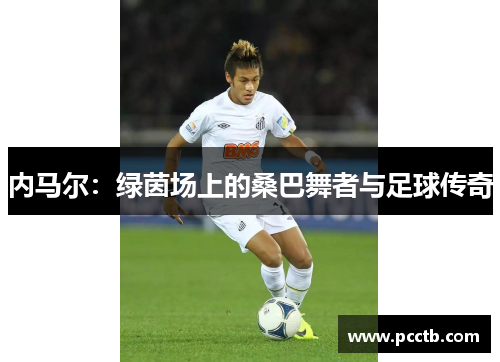 内马尔：绿茵场上的桑巴舞者与足球传奇