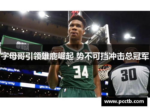 字母哥引领雄鹿崛起 势不可挡冲击总冠军
