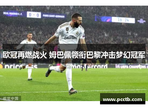 欧冠再燃战火 姆巴佩领衔巴黎冲击梦幻冠军